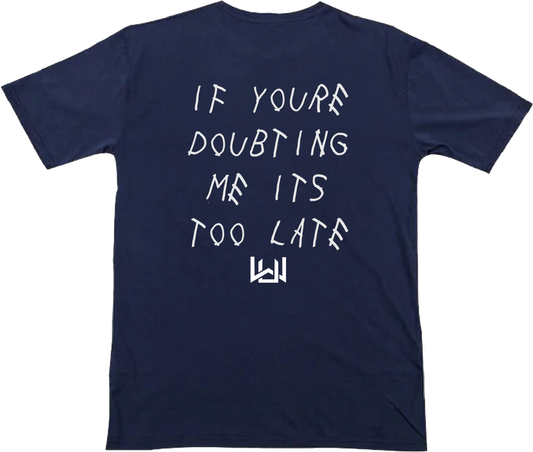If You're Doubting Me Its Too Late Navy T-Shirt